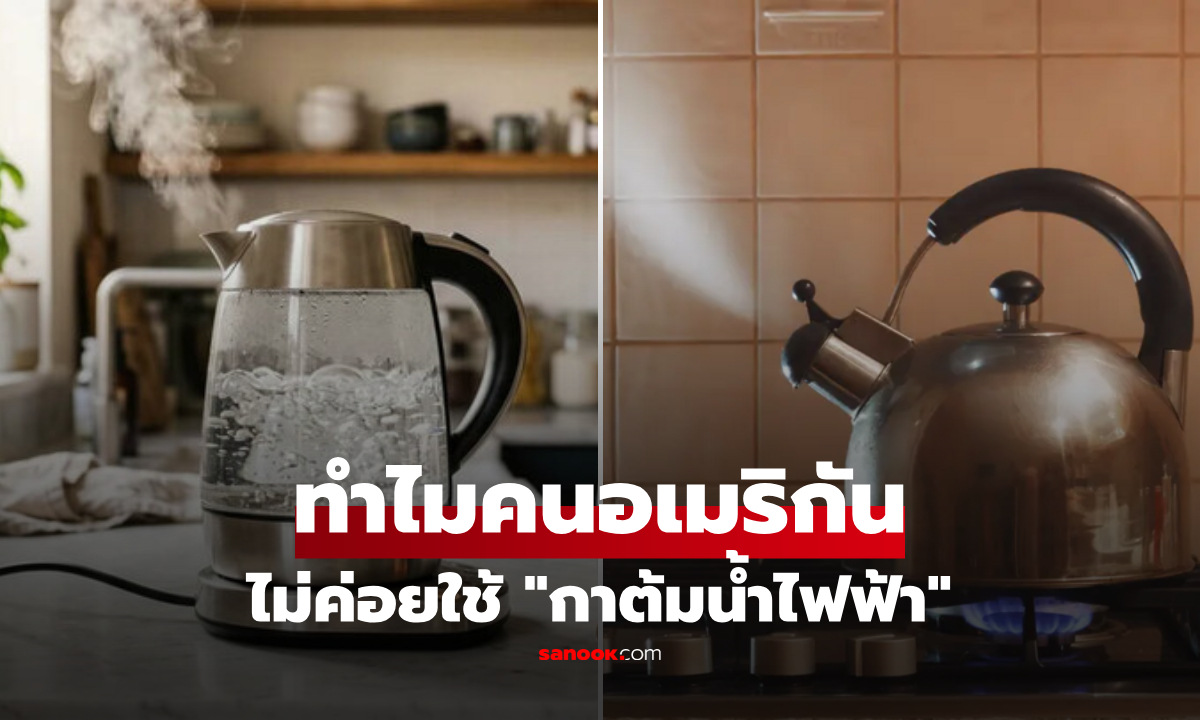 ทำไมคนอเมริกันไม่ค่อยใช้ "กาต้มน้ำไฟฟ้า" ทั้งที่เป็นประเทศเทคโนโลยี? เหตุผลคาดไม่ถึง!