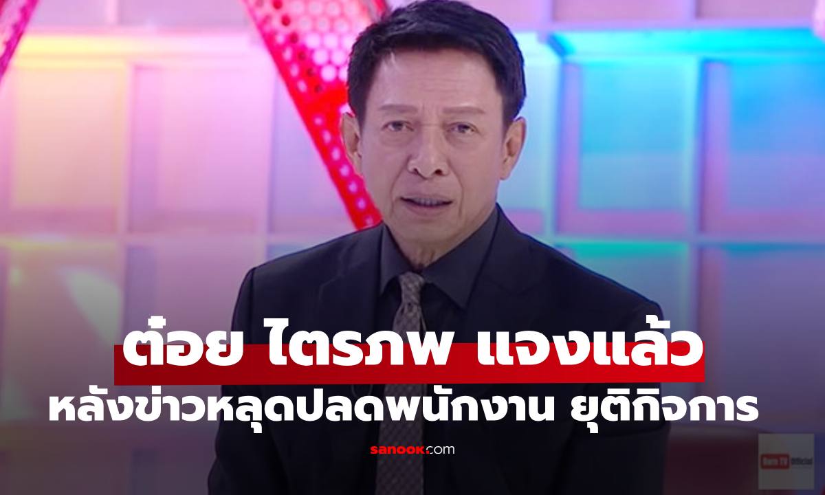 "ต๋อย ไตรภพ" แจงแล้ว หลังเอกสารหลุดปลดพนักงาน ยุติกิจการ