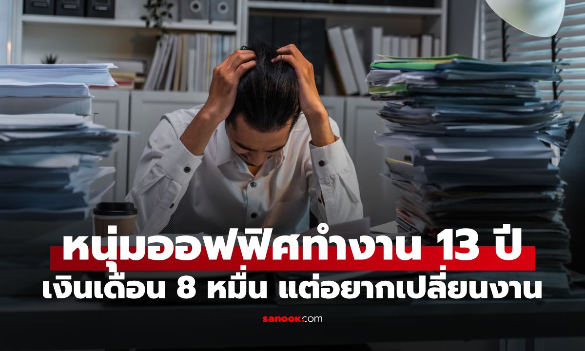 เงินเดือน 8 หมื่นก็ไม่ทน! หนุ่มออฟฟิศทำงาน 13 ปี เริ่มคิดอยากลาออก รู้สาเหตุแล้วเห็นใจสุดๆ