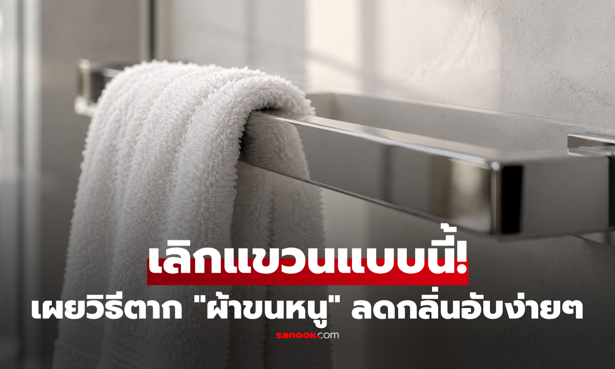 เลิกแขวนผ้าขนหนูแบบนี้! กูรูเผยสาเหตุ "กลิ่นเหม็นอับ" แม้ซักบ่อยก็ยังไม่หาย