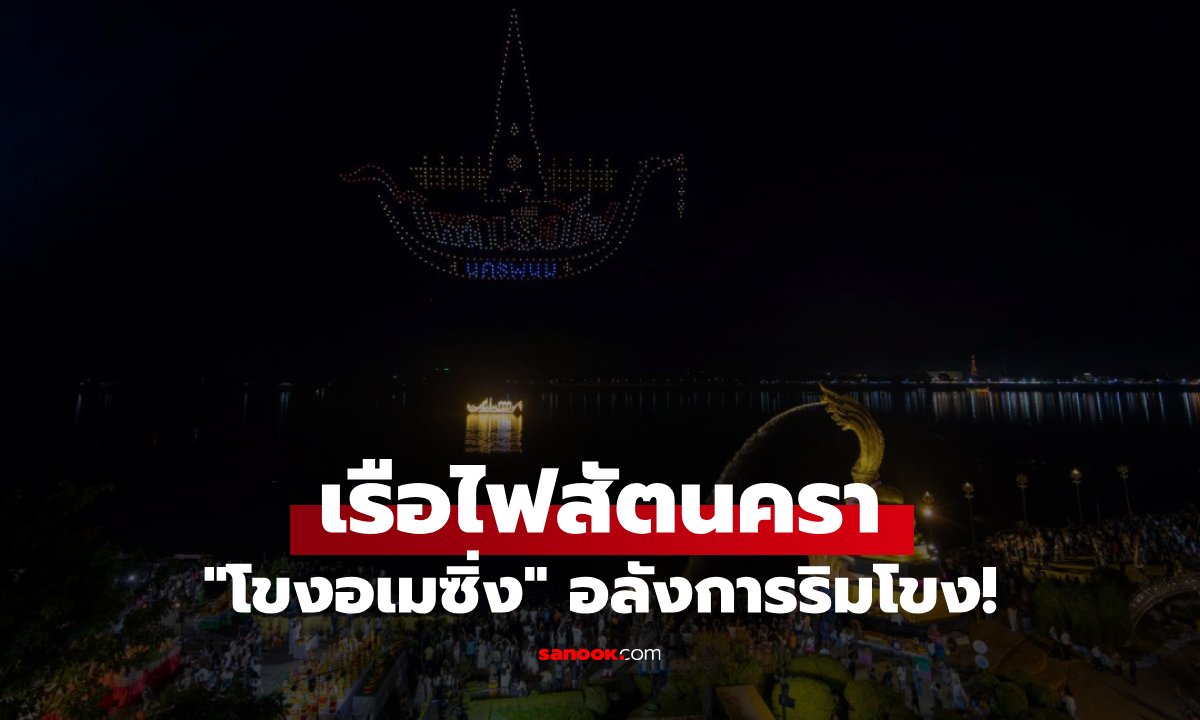 "โขงอเมซิ่ง" อลังการริมโขง! เรือไฟสัตนครา ผนึกพลังโดรน 800 ลำสุดตระการตา