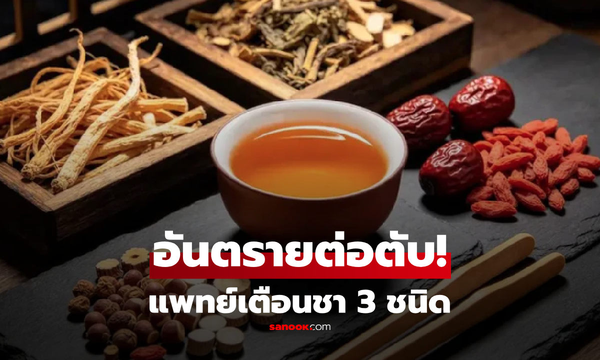 แพทย์เตือน 3 ชา "เป็นอันตรายต่อตับ" สมุนไพรก็ไม่ได้ปลอดภัยเสมอไป!