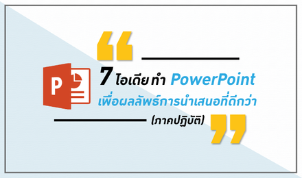 7 ไอเดียทำ PowerPoint เพื่อผลลัพธ์การนำเสนอที่ดีกว่า (ภาคปฏิบัติ)