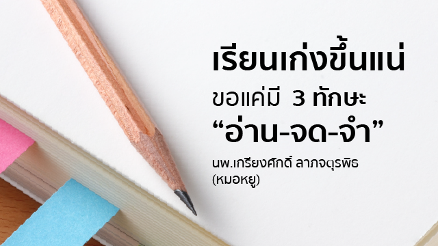 อ่าน-จด-จำ เรียนเก่งขึ้นแน่ แค่มี 3 ทักษะ