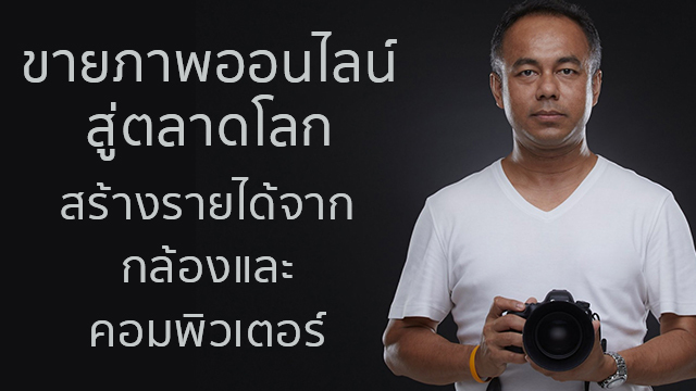 ขายภาพออนไลน์สู่ตลาดโลก สร้างรายได้จากกล้องและคอมพิวเตอร์