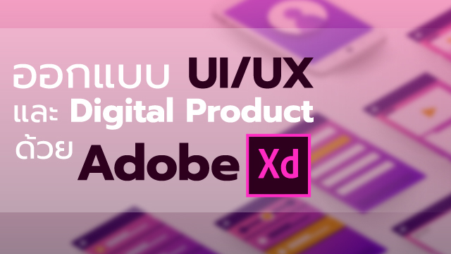 ออกแบบ UI/UX และ Digital Product ด้วย Adobe XD