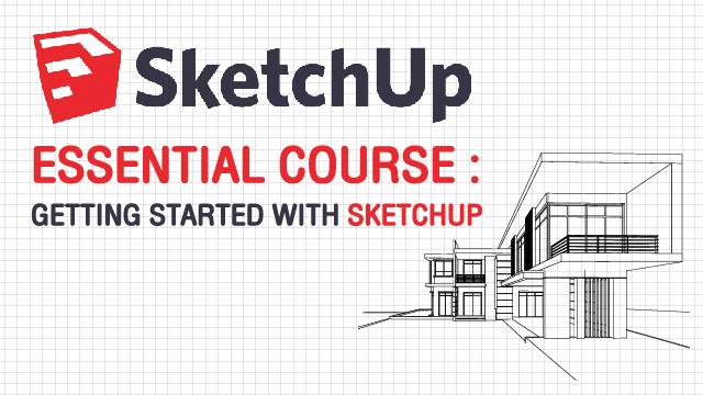 Sketchup Essential Course : Getting Started With Sketchup