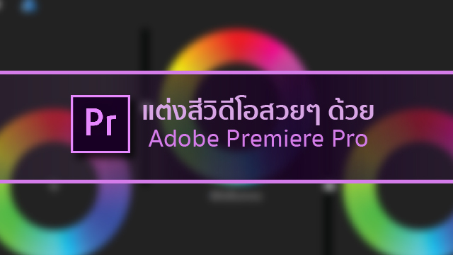 แต่งสีวิดีโอสวยๆ ด้วย Adobe Premiere Pro