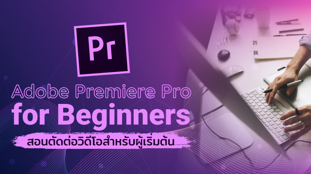 Adobe Premiere Pro for Beginners สอนตัดต่อวิดีโอสำหรับผู้เริ่มต้น