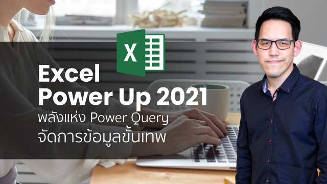 Excel Power Up 2021 พลังแห่งข้อมูล สร้างได้ด้วย Power Query