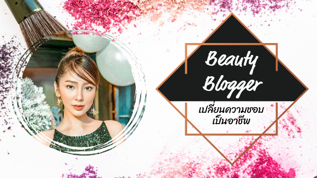 Beauty Blogger เปลี่ยนความชอบเป็นอาชีพ