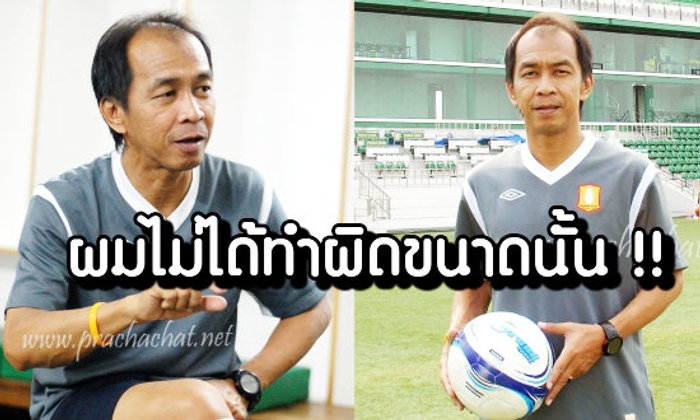 โค้ชแต๊ก-อรรถพล ปุษปาคม "ผมผิดขนาดไหน ถึงขับไสไล่ส่งกันขนาดนั้น"