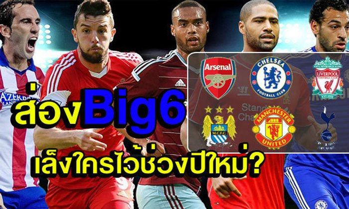 ส่องเป้าหมายในตลาดนักเตะช่วงปีใหม่ของ "Big6"