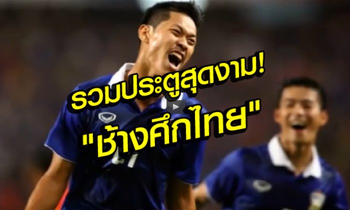 รวมลูกยิงสุดประทับใจ! ทีมชาติไทยจากอตีดและปัจจุบัน (คลิป)