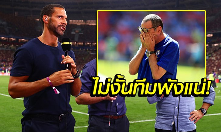 ทีมแตกแน่! "ริโอ" เตือน "ซาร์รี่" ต้องรั้ง 4 คีย์แมนให้อยู่ค้าแข้งที่เชลซี