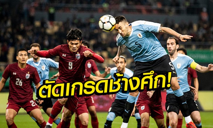 เต็มที่แล้ว! คะแนน "แข้งช้างศึก" เกมพ่าย อุรุกวัย 0-4 นัดชิงไชน่า คัพ 2019