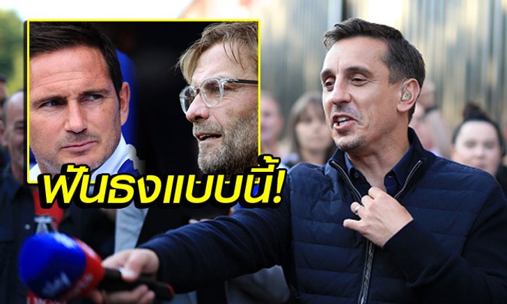 เหตุผลล้วนๆ "แกรี่" ออกโรงทำนายผล เชลซี vs ลิเวอร์พูล ใครคว้า 3 แต้ม