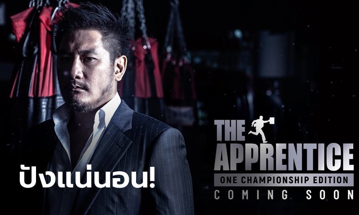 "ชาตรี ศิษย์ยอดธง" มั่นใจ The Apprentice: ONE Championship Edition ประสบความสำเร็จแน่นอน