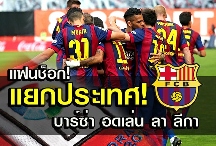 ช็อกบวกจืด! แคว้นกาตาลันแยกประเทศ บาร์ซ่า อดเล่นบอลลีก ลา ลีกา 100 เปอร์เซ็นต์