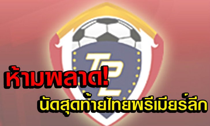 ใครแชมป์-ใครตกชั้น! นัดสุดท้ายไทยพรีเมียร์ลีก