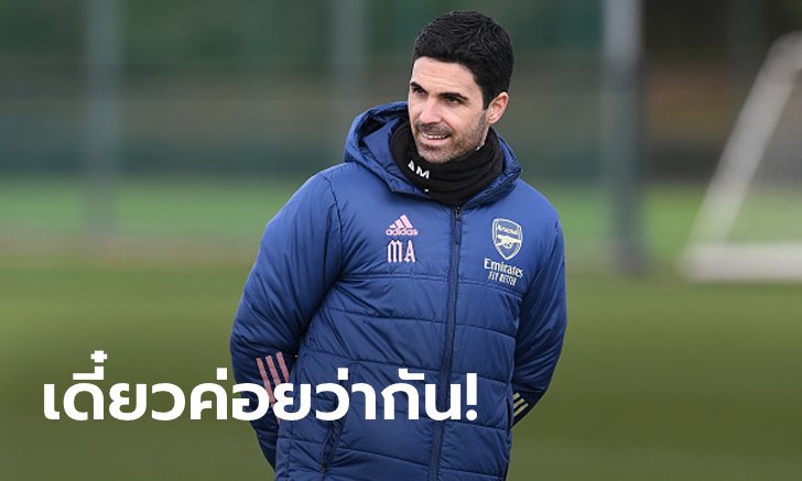 ขอดูผลงานก่อน! สื่อเผยปืนใหญ่ไม่รีบคุยสัญญาใหม่ "อาร์เตตา"