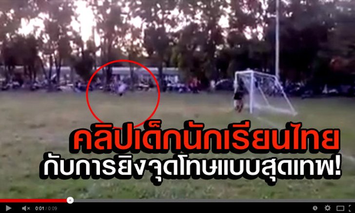คลิป เด็กนักเรียนไทย โชว์ลีลายิงจุดโทษแบบสุดพิลึก