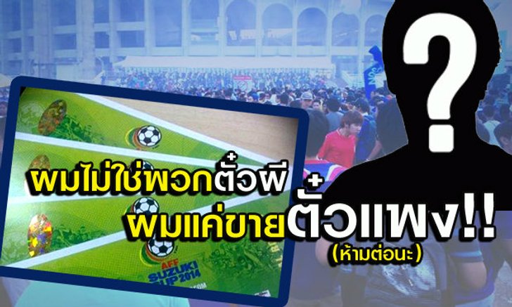 ไม่ใช่ตั๋วผี มันคือตั๋วแพง! ห้ามต่อราคาพุ่งกระฉูดหลายเท่าตัว