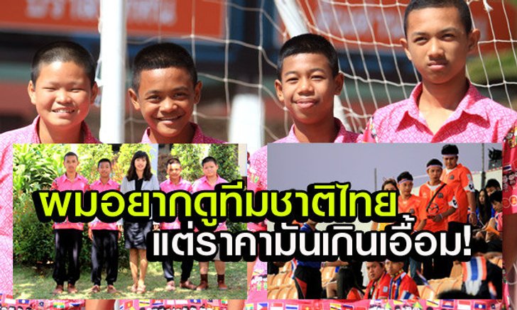 จากใจเด็กโคราช "ผมอยากดูทีมชาติไทย แต่ราคามันเกินเอื้อม!"