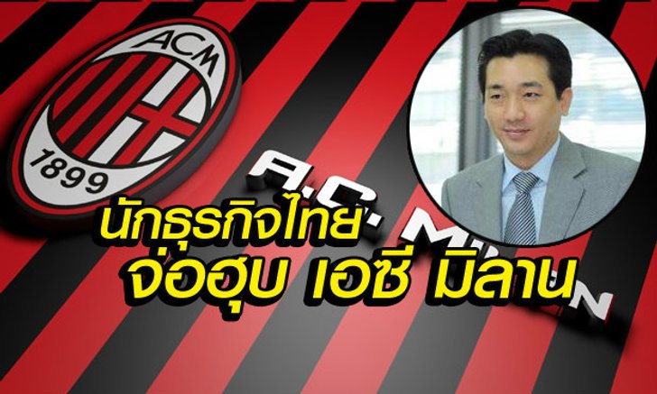 "บี-เตชะอุบล"ยันซื้อมิลานจริง คาดได้ข้อสรุปสิ้นเดือนนี้