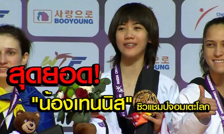 กระหึ่ม! "น้องเทนนิส" ผงาดคว้าแชมป์โลกเทควันโด รุ่น 46 กก. (คลิป)