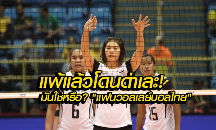 "แพ้แล้วโดนด่า" มันใช่เหรอ....แฟนวอลเลย์บอลคนไทย!?