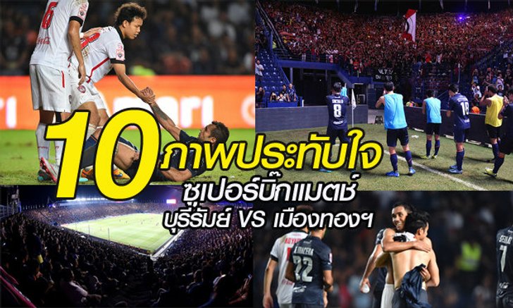 10 ภาพ ประทับใจ จากเกม "ซูเปอร์บิ๊กแมตช์" บุรีรัมย์ VS เมืองทองฯ