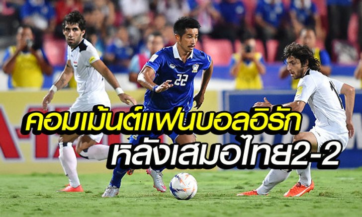 คอมเม้นต์แฟนบอลอิรัก หลังไทยไล่เจ๊า2-2แบบเหลือเชื่อ!!