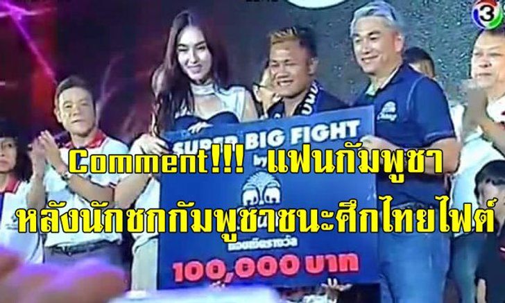 คอมเม้นต์แฟนมวยกัมพูชา หลังนักชกของเขาชนะคะแนน "อิกคิวซัง" ในศึกไทยไฟต์