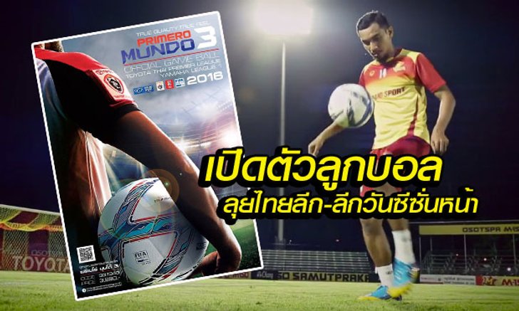 เปิดตัวแล้ว! ยลโฉม "พรีเมโร่ มุนโด้ 3" ลูกบอลที่ใช้ในไทยลีก-ลีกวัน 2016 (คลิป)