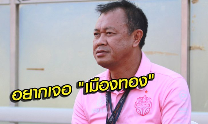 นับวันรอ!! "บิ๊กเน" ลั่นอยากเจอ "เมืองทอง" บอลถ้วย ก.