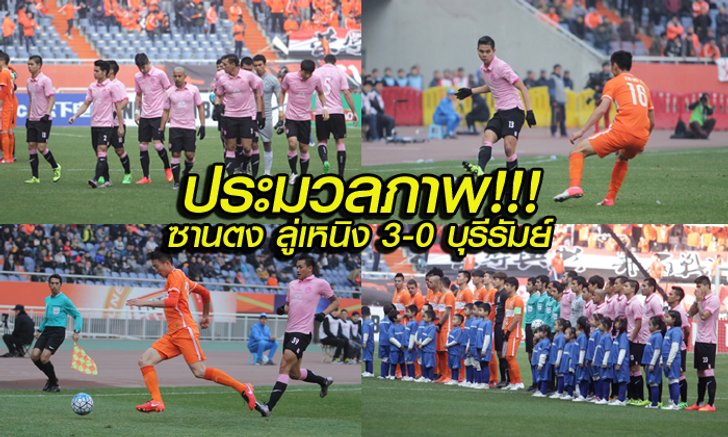 ประมวลภาพ ซานตง ลู่เหนิง (จีน) 3 - 0 บุรีรัมย์ ยูไนเต็ด (ไทย)