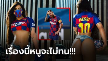 ทำกับเขาเหมือนขยะ! "มิสก้นงาม" ออกโรงหนุน "เมสซี่" ย้ายหนีบาร์เซโลน่า (ภาพ)