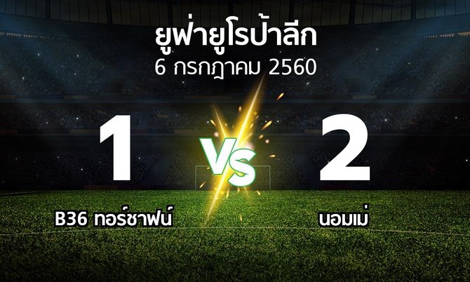 ผลบอล : B36 ทอร์ชาฟน์ vs นอมเม่ (ยูฟ่า ยูโรป้าลีก 2017-2018)
