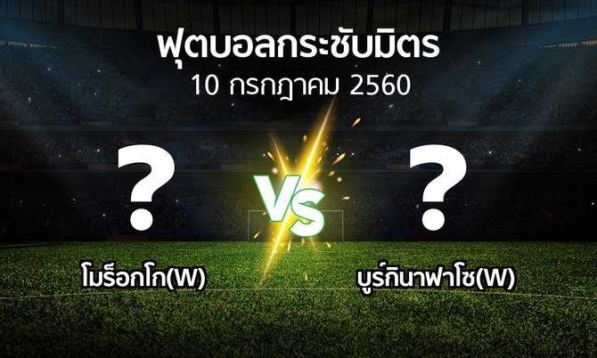 โปรแกรมบอล : โมร็อกโก(W) vs บูร์กินาฟาโซ(W) (ฟุตบอลกระชับมิตร)