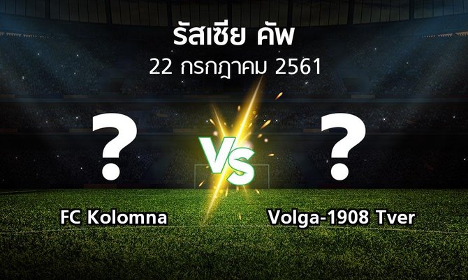 โปรแกรมบอล : FC Kolomna vs Volga-1908 Tver (รัสเซีย-คัพ 2018-2019)