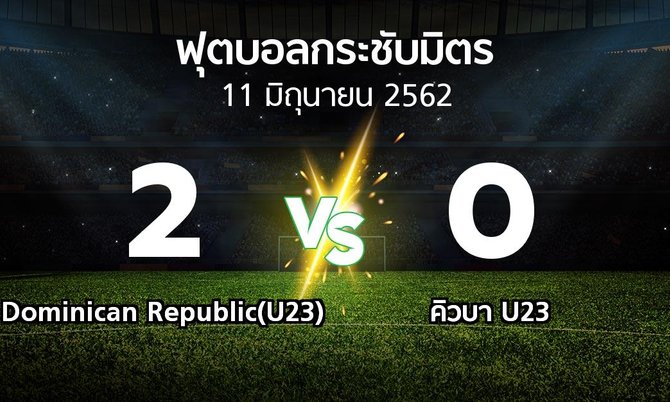 ผลบอล : Dominican Republic(U23) vs คิวบา U23 (ฟุตบอลกระชับมิตร)