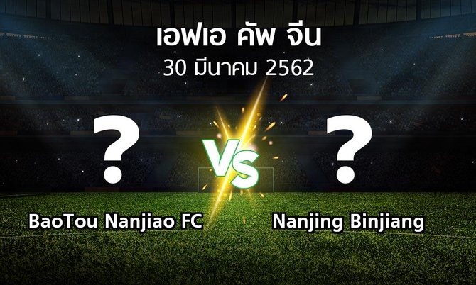 โปรแกรมบอล : BaoTou Nanjiao FC vs Nanjing Binjiang (เอฟเอ-คัพ-จีน 2019)