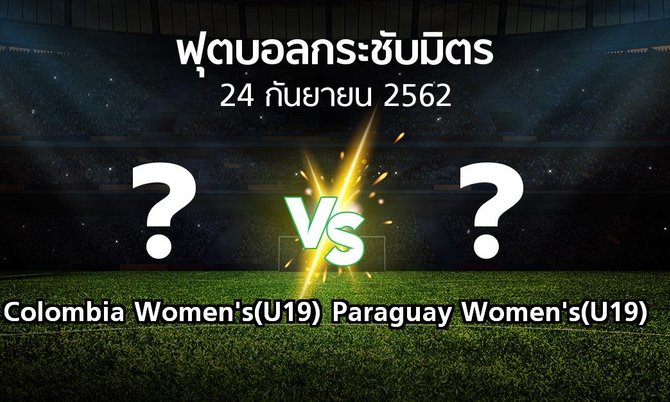 โปรแกรมบอล : Colombia Women's(U19) vs Paraguay Women's(U19) (ฟุตบอลกระชับมิตร)