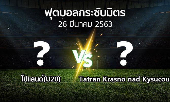 โปรแกรมบอล : โปแลนด์(U20) vs Tatran Krasno nad Kysucou (ฟุตบอลกระชับมิตร)