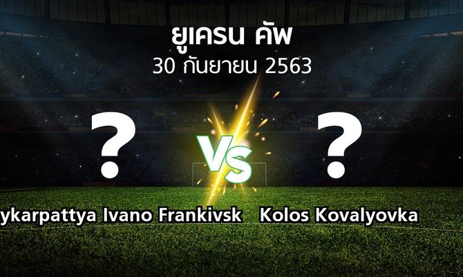 โปรแกรมบอล : Prykarpattya Ivano Frankivsk vs Kolos Kovalyovka (ยูเครน-คัพ 2020-2021)
