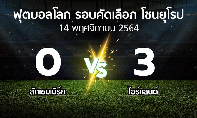 ผลบอล : ลักเซมเบิร์ก vs ไอร์แลนด์ (ฟุตบอลโลก-รอบคัดเลือก-โซนยุโรป 2021-2022)