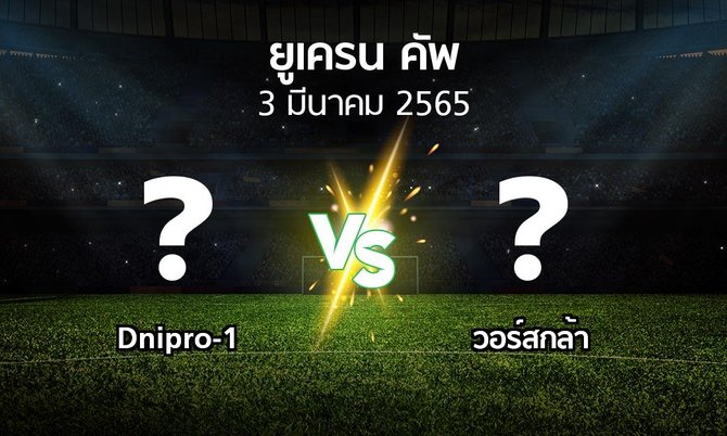 โปรแกรมบอล : Dnipro-1 vs วอร์สกล้า (ยูเครน-คัพ 2021-2022)