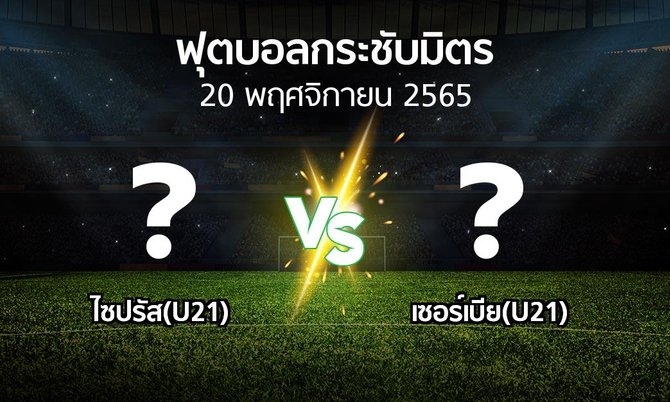 โปรแกรมบอล : ไซปรัส(U21) vs เซอร์เบีย(U21) (ฟุตบอลกระชับมิตร)