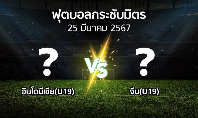 โปรแกรมบอล : อินโดนีเซีย(U19) vs จีน(U19) (ฟุตบอลกระชับมิตร)